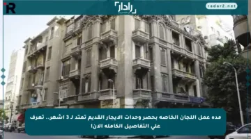 مدة عمل اللجان الخاصة بحصر وحدات الإيجار القديم تمتد لـ 3 أشهر.. تعرف على التفاصيل الكاملة الآن!